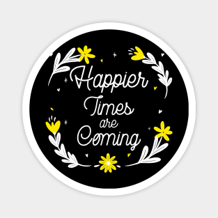 Happier Times are Coming. Motivational and Inspirational Quote. Floral Design. Magnet